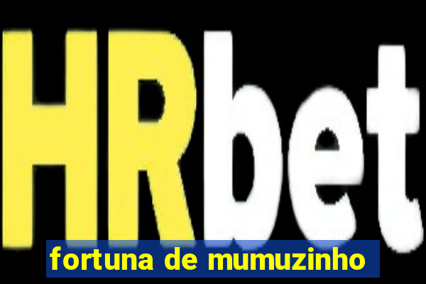 fortuna de mumuzinho